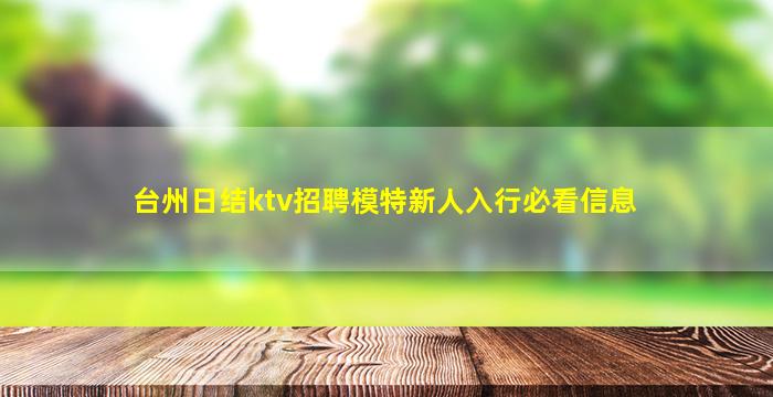 台州日结ktv招聘模特新人入行必看信息