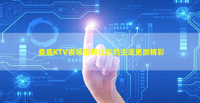 娄底KTV夜场招聘让你的生活更加精彩